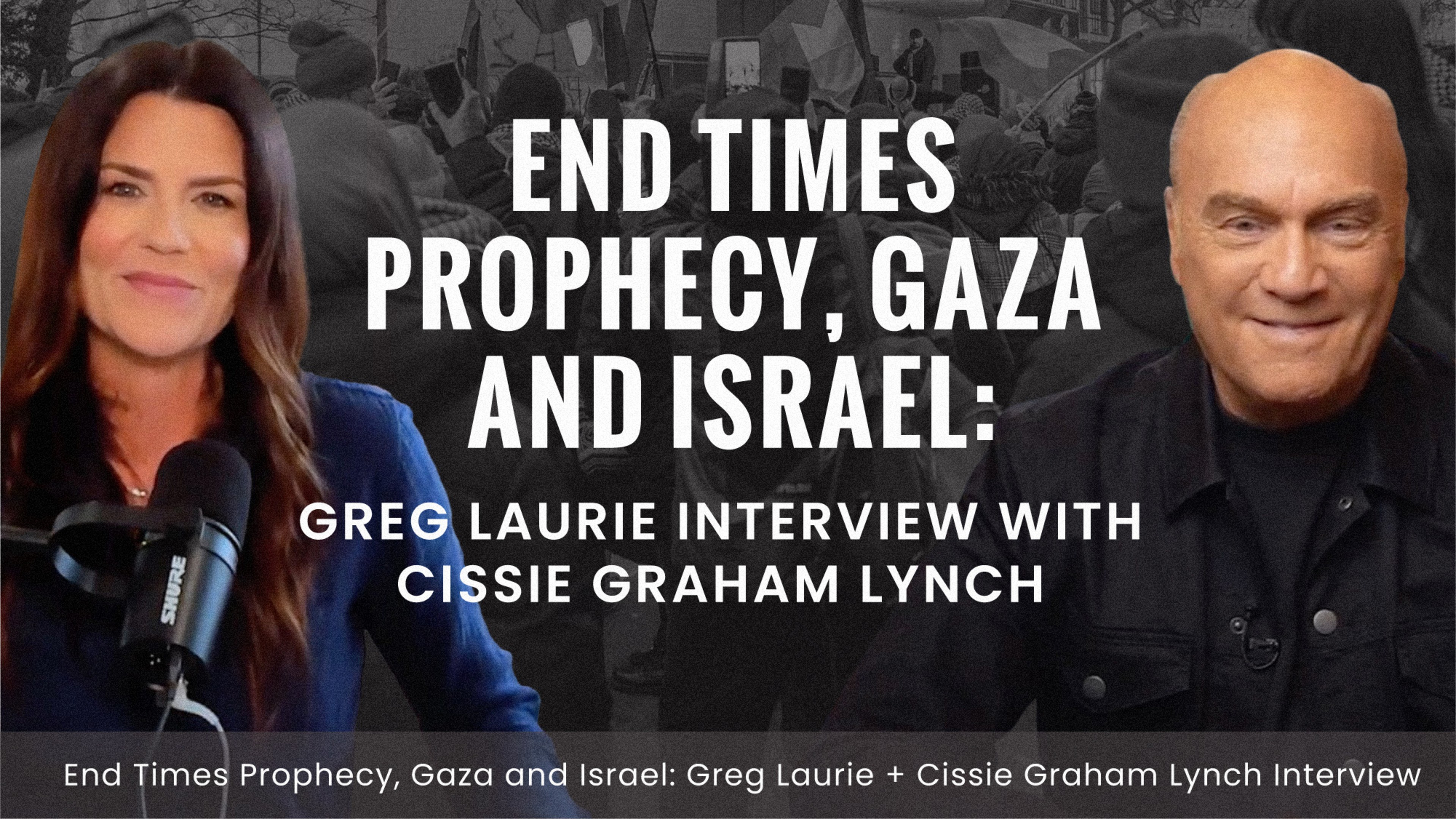 End Times Prophecy, Gaza and Israel: Greg Laurie + Cissie Graham Lynch Discussion