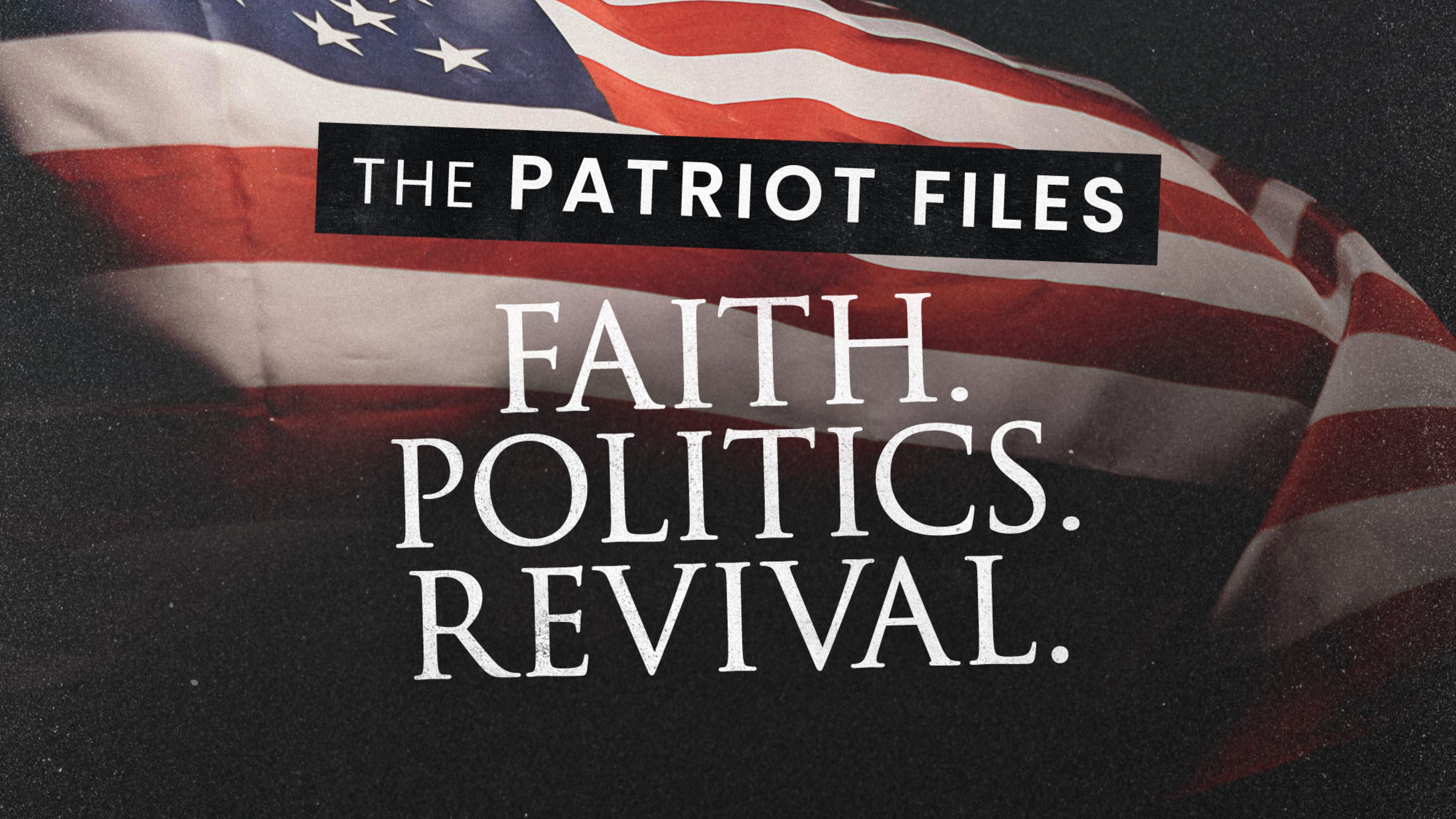 The Patriot Files: Faith, Politics, Revival
