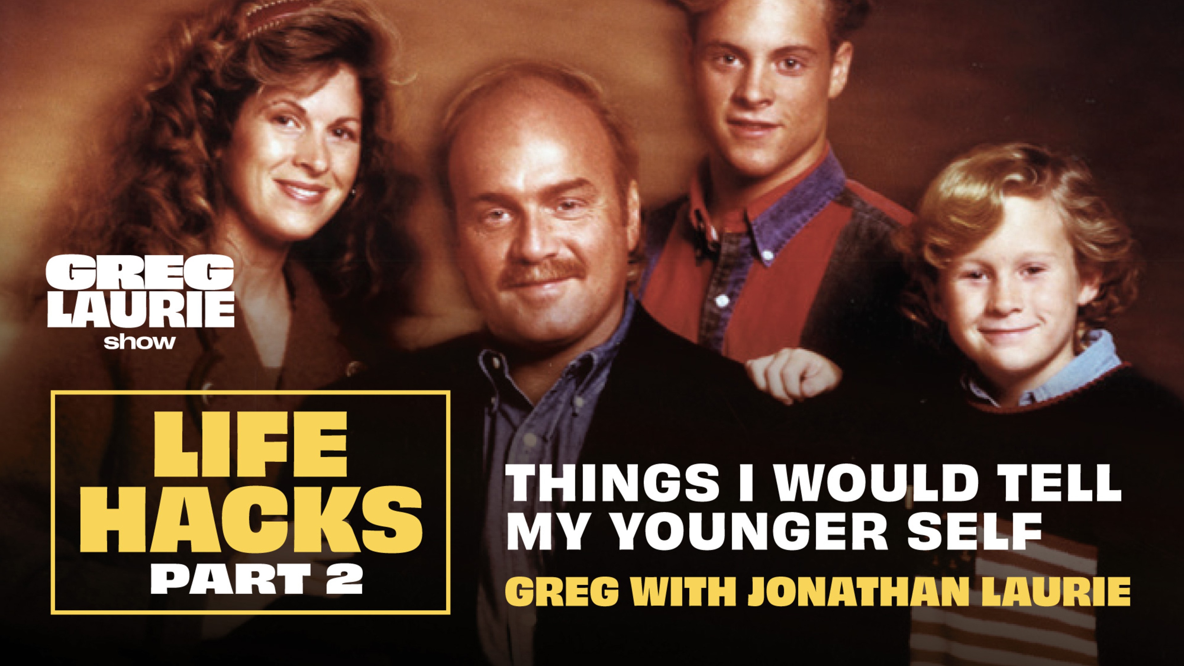 Life Hacks: What I Would Tell My Younger Self | Pt. 2, with Greg & Jonathan Laurie