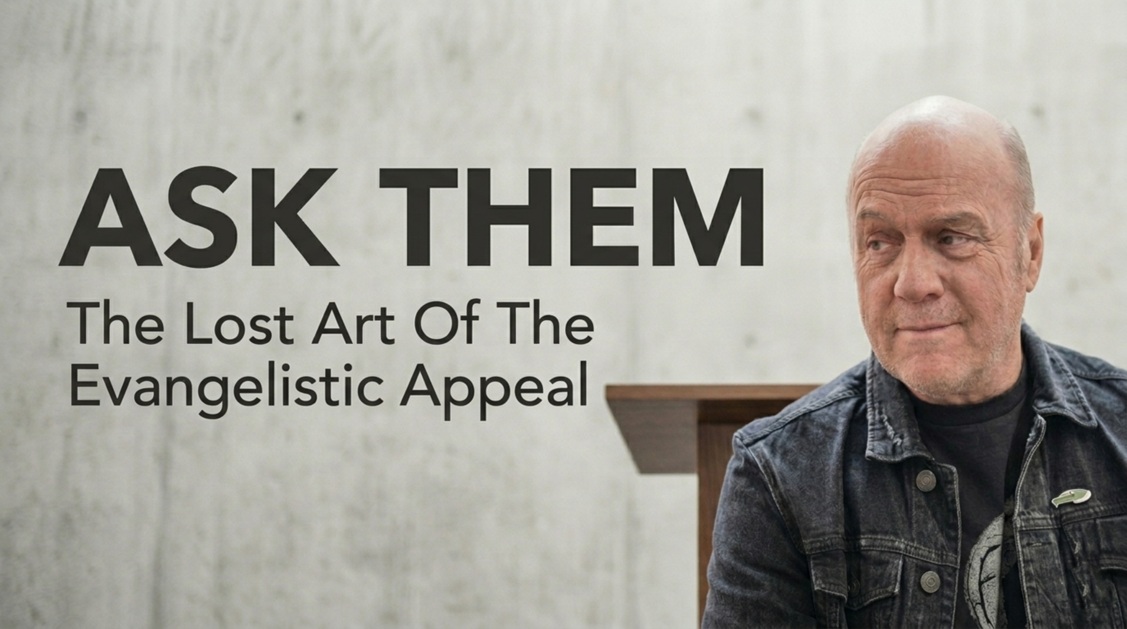 Ask Them: The Lost Art Of The Evangelistic Appeal