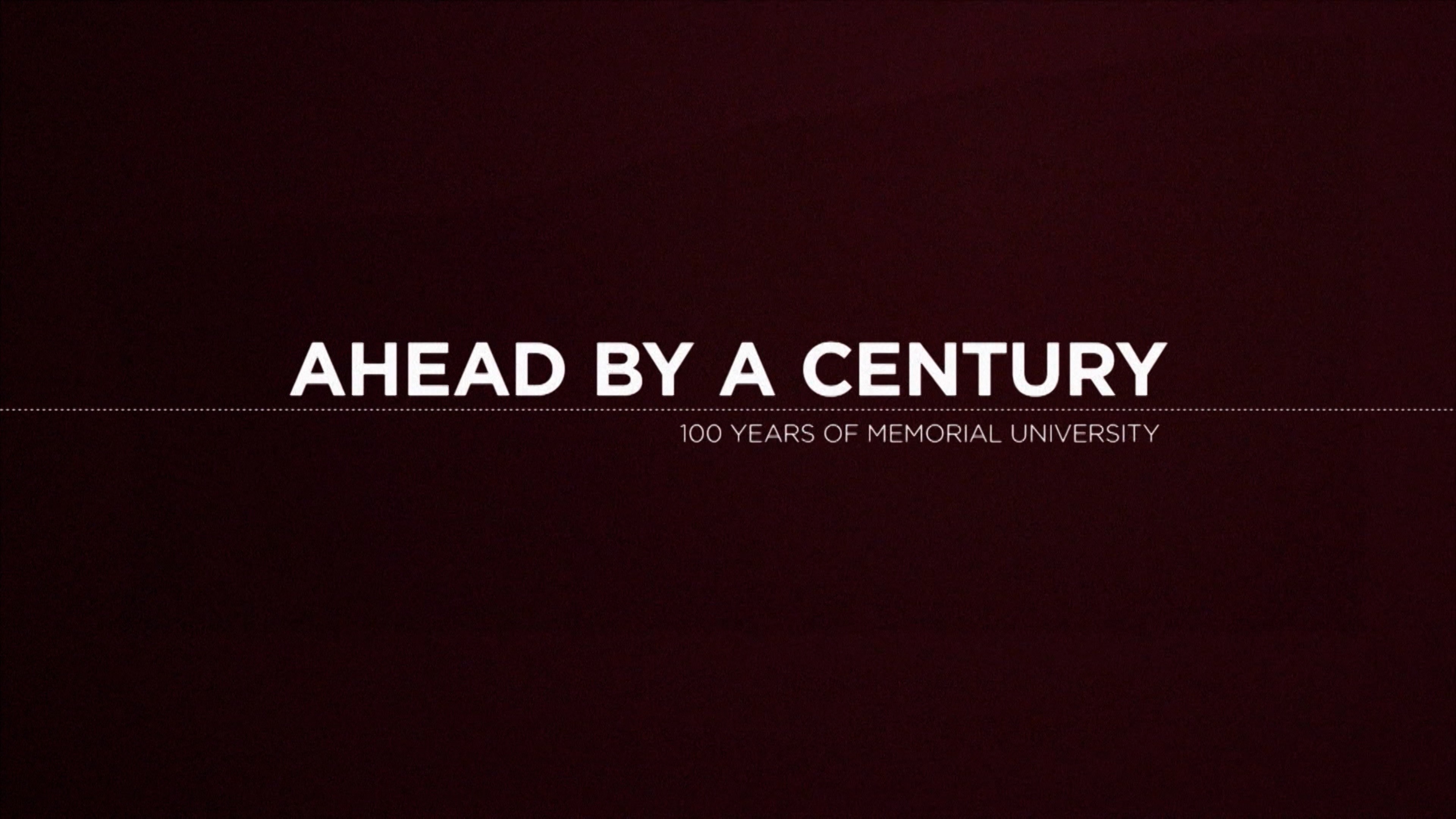 Ahead By a Century: 100 Years of Memorial University